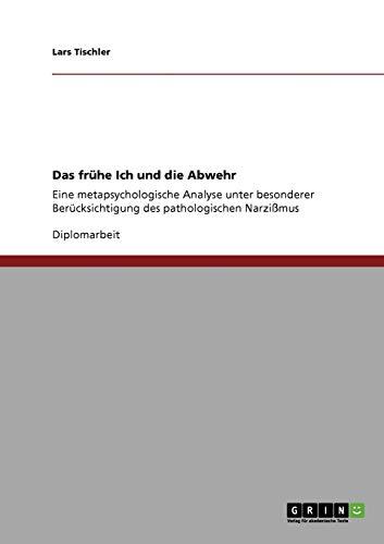 Das frühe Ich und die Abwehr: Eine metapsychologische Analyse unter besonderer Berücksichtigung des pathologischen Narzißmus