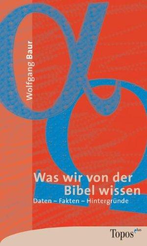 Was wir von der Bibel wissen. Daten, Fakten, Hintergründe