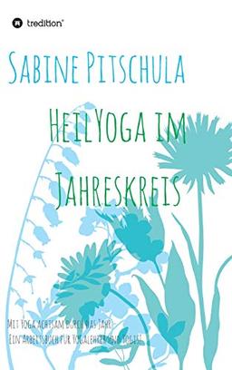 HeilYoga im Jahreskreis!: Mit Yoga achtsam durch das Jahr – ein Arbeitsbuch für Yogalehrer und Yogis