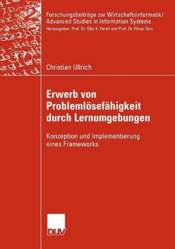 Erwerb von Problemlösefähigkeit durch Lernumgebungen (Forschungsbeiträge zur Wirtschaftsinformatik / Advanced Studies in Information Systems)