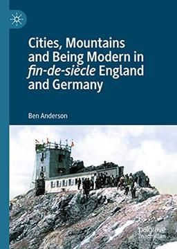 Cities, Mountains and Being Modern in fin-de-siècle England and Germany