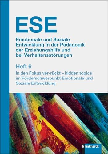 ESE Emotionale und Soziale Entwicklung in der Pädagogik der Erziehungshilfe und bei Verhaltensstörungen 2024 Heft 6: In den Fokus ver-rückt – hidden ... Emotionale und Soziale Entwicklung