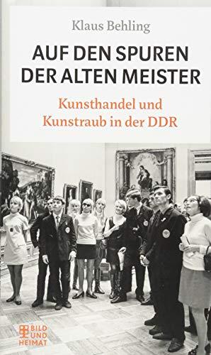 Auf den Spuren der alten Meister: Kunsthandel und Kunstraub in der DDR