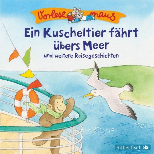 Ein Kuscheltier fährt übers Meer und weitere Reisegeschichten: 1 CD (Vorlesemaus)