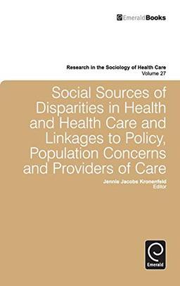 Social Sources of Disparities in Health and Health Care and Linkages to Policy, Population Concerns and Providers of Care (Research in the Sociology of Health Care, Band 27)