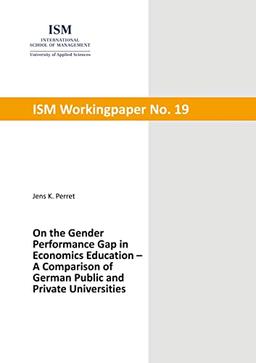 On the Gender Performance Gap in Economics Education: A Comparison of German Public and Private Universities (ISM Workingpaper)