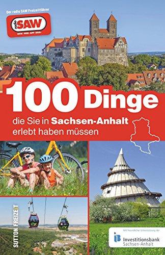 100 Dinge, die sie in Sachsen-Anhalt erlebt haben müssen, die 100 besten Ausflugstipps für Sachsen-Anhalt, zusammengestellt von den Radio SAW-Hörern (Sutton Freizeit)