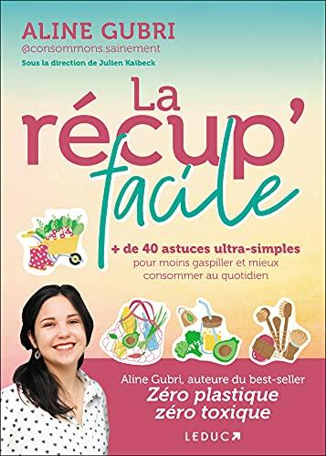 La récup' facile : + de 40 astuces ultra-simples pour moins gaspiller et mieux consommer au quotidien