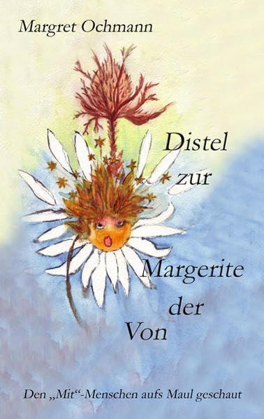 Von der Margerite zur Distel: Den "Mit"-Menschen aufs Maul geschaut