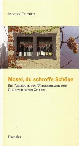 Mosel, du schroffe Schöne: Ein Reisebuch für Weinliebhaber und Genießer feiner Speisen