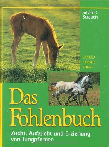 Das Fohlenbuch: Zucht, Aufzucht und Erziehung von Jungpferden