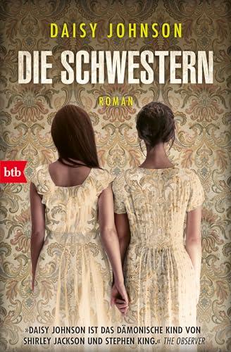 Die Schwestern: Roman - »Daisy Johnson ist das dämonische Kind von Shirley Jackson und Stephen King.« The Observer