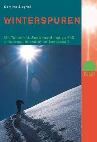 Winterspuren: Mit Tourenski, Snowboard und Schneeschuh unterwegs in bedrohter Landschaft