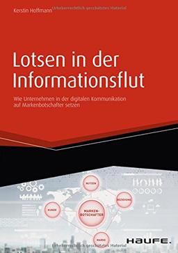 Lotsen in der Informationsflut: Erfolgreiche Kommunikationsstrategien mit starken Markenbotschaftern aus dem Unternehmen (Haufe Fachbuch)