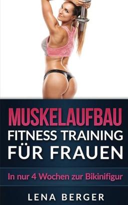 Muskelaufbau: Fitness Training für Frauen - In nur 4 Wochen zur Bikinifigur (inkl. Ernährungsplan & Workout Bildern) (Muskeltraining, Fitness Ernährung, Trainingsplan, Fitness Fibel)