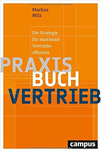 Praxisbuch Vertrieb: Die Strategie für maximale Vertriebseffizienz