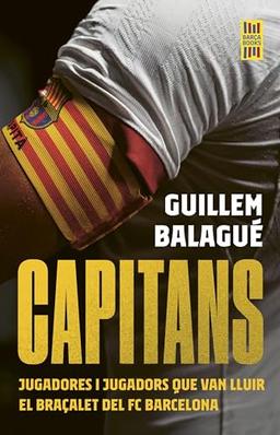 Capitans: Jugadores i jugadors que van lluir el braçalet del FC Barcelona (Barça Books)