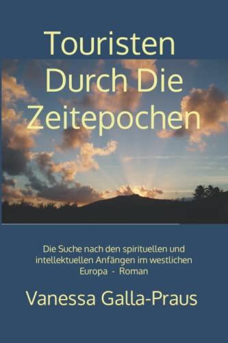 Touristen Durch Die Zeitepochen: Die Suche nach den spirituellen und intellektuellen Anfängen im westlichen Europa - Roman (Vor dem geschriebenen Wort Serie)