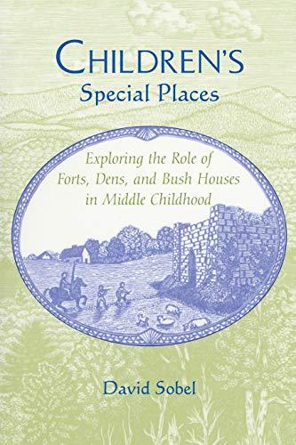 Children's Special Places: Exploring the Role of Forts, Dens, and Bush Houses in Middle Childhood (Revised) (The Child in the City Series)