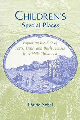 Children's Special Places: Exploring the Role of Forts, Dens, and Bush Houses in Middle Childhood (Revised) (The Child in the City Series)