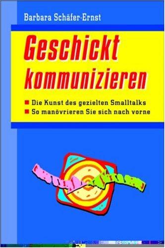 Geschickt kommunizieren. Die Kunst des gezielten Smalltalks