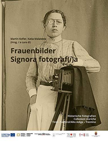 Frauenbilder / Signora fotograf(i)a: Historische Fotografien / Collezioni storiche. Tirol - Südtirol/Alto Adige - Trentino