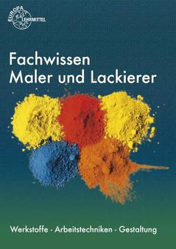 Fachwissen Maler und Lackierer: Werkstoffe - Arbeitstechniken - Gestaltung