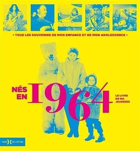 Nés en 1964 : le livre de ma jeunesse : tous les souvenirs de mon enfance et de mon adolescence