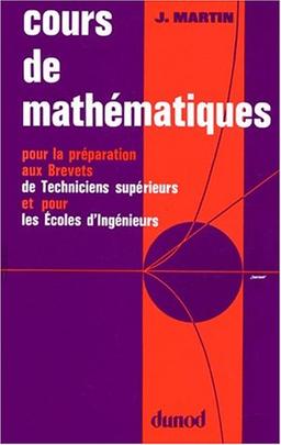 Cours de mathématiques : pour la préparation aux brevets de techniciens supérieurs et pour les écoles d'ingénieurs