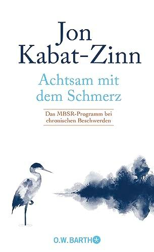 Achtsam mit dem Schmerz: Das MBSR-Programm bei chronischen Beschwerden | MBSR-Programm von Jon Kabat-Zinn: Achtsamkeit für ein erfülltes Leben trotz chronischer Schmerzen.