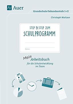 Step by step zum Schulprogramm: Arbeitsbuch für die Schulentwicklung im Team (Alle Klassenstufen)