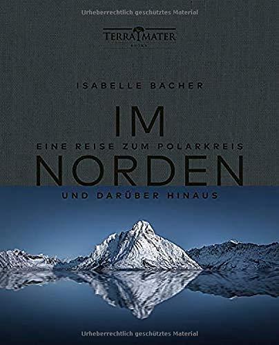 Im Norden: Eine Reise zum Polarkreis und darüber hinaus. Mystisch, wild, karg, kalt und wunderschön. Ein Bildband über Skandinavien mit einzigartigen Fotografien und Texten