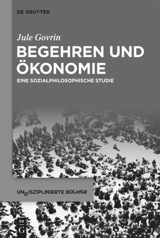 Begehren und Ökonomie: Eine sozialphilosophische Studie (Undisziplinierte Bücher, 3)