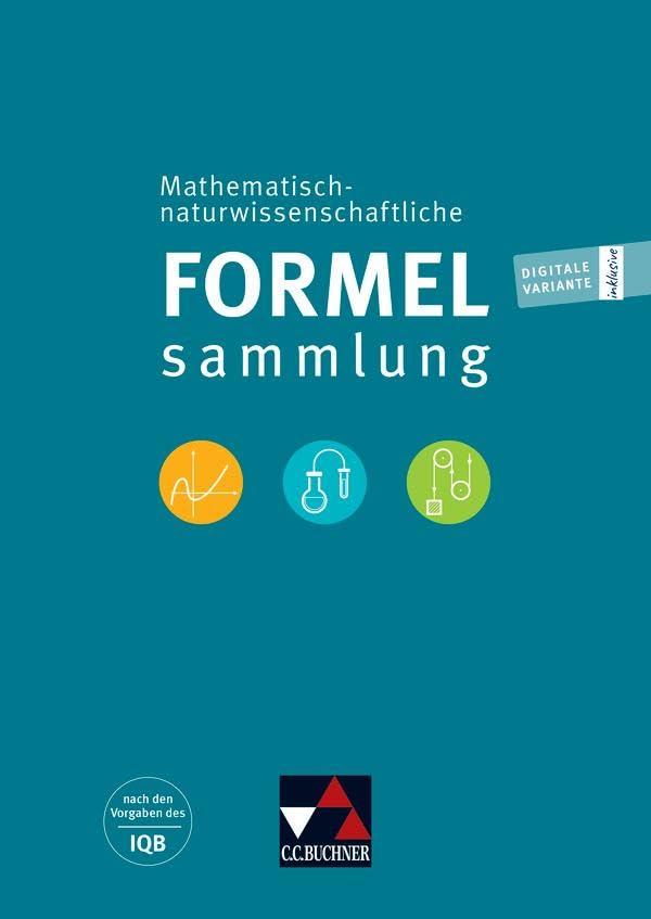 Naturwissenschaftliche Formelsammlung / Mathematisch-naturwissenschaftliche Formelsammlung: nach den Vorgaben des IQB