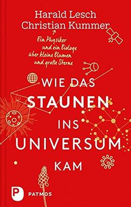 Wie das Staunen ins Universum kam - Ein Physiker und ein Biologe  über kleine Blumen und große Sterne