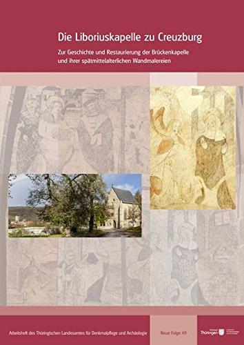 Die Liboriuskapelle zu Creuzburg: Zur Geschichte und Restaurierung der Brückenkapelle und ihrer spätmittelalterlichen Wandmalereien (Arbeitshefte des ... für Denkmalpflege und Archäologie)