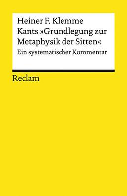 Kants »Grundlegung zur Metaphysik der Sitten«: Ein systematischer Kommentar (Reclams Universal-Bibliothek)