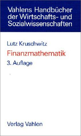 Finanzmathematik. Lehrbuch der Zins-, Renten-, Tilgungs-, Kurs- und Renditerechnung