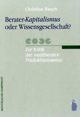 Berater-Kapitalismus oder Wissensgesellschaft?: Zur Kritik der neoliberalen Produktionsweise