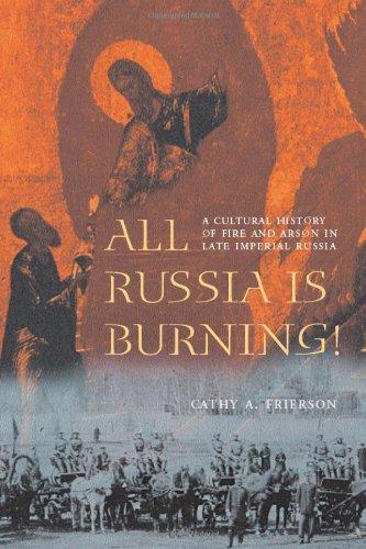 All Russia Is Burning!: A Cultural History of Fire and Arson in Late Imperial Russia (Samuel and Althea Stroum Book (Paperback))