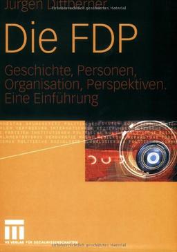 Die FDP: Geschichte, Personen, Organisation, Perspektiven. Eine Einführung