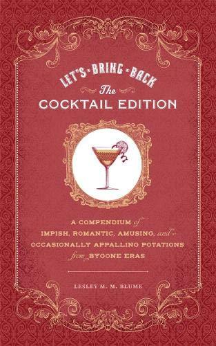 Let's Bring Back Cocktails: A Compendium of Impish, Romantic, Amusing, and Occasionally Appalling Potations from Bygone Eras