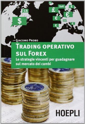 Trading operativo sul Forex. Le strategie vincenti per guadagnare sul mercato dei cambi