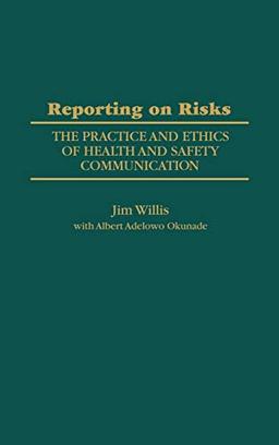 Reporting on Risks: The Practice and Ethics of Health and Safety Communication