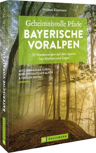 Bruckmann Wanderführer Bayern – Geheimnisvolle Pfade Bayerische Voralpen: 39 Wanderungen auf den Spuren von Mythen und Sagen. Wanderrouten am ... und Berchtesgaden. (Erlebnis Wandern)