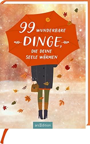 99 wunderbare Dinge, die deine Seele wärmen: Kleine Inspirationen gegen den Herbstblues als liebevolles Geschenk