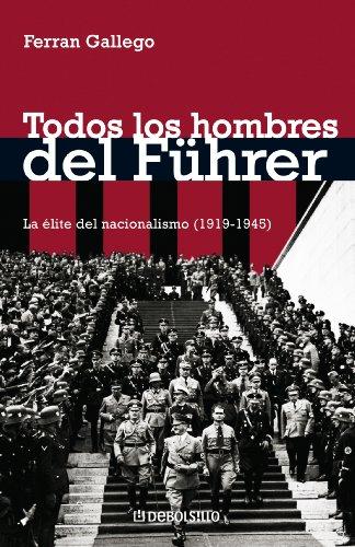 Todos los hombres del Führer : la élite del nacionalsocialismo (1919-1945): La élite del nacionalismo (1919-1945) (Ensayo | Historia)