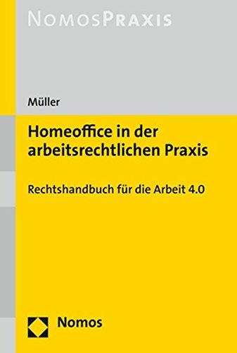 Homeoffice in der arbeitsrechtlichen Praxis: Rechtshandbuch für die Arbeit 4.0