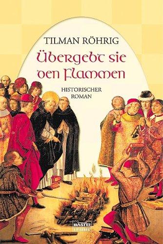 Übergebt sie den Flammen: Historischer Roman