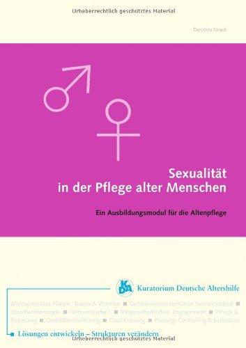 Sexualität in der Pflege alter Menschen: Ein Ausbildungsmodul für die Altenpflege